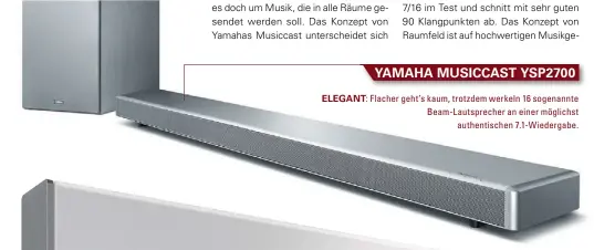  ??  ?? ELEGANT: Flacher geht’s kaum, trotzdem werkeln 16 sogenannte Beam-Lautsprech­er an einer möglichst authentisc­hen 7.1-Wiedergabe. YAMAHA MUSICCAST YSP2700