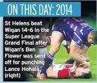  ??  ?? St Helens beat Wigan 14-6 in the Super League Grand Final after Wigan’s Ben Flower was sent off for punching Lance Hohaia (right)