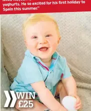  ??  ?? Send in a photo of your adorable baby or toddler and tell us a little bit about them – their name, age and what they love.
You can enter online at mirror.co.uk/baby or by email or post to the address below.
Please include your full name and...