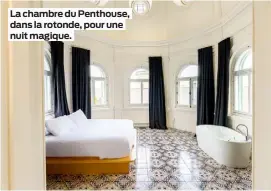  ??  ?? La chambre du Penthouse, dans la rotonde, pour une nuit magique.