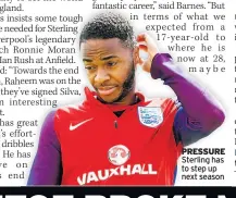  ??  ?? PRESSURE Sterling has to step up next season