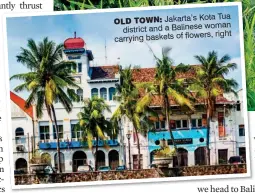  ??  ?? Jakarta’s Kota Tua OlD TOwN: woman district and a Balinese right carrying baskets of flowers,