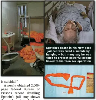  ?? ?? Epstein’s death in his New York jail cell was ruled a suicide by hanging — but many say he was killed to protect powerful people linked to his teen sex operation