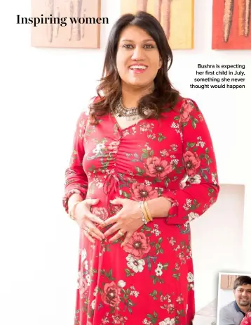  ??  ?? Bushra is expecting her first child in July, something she never thought would happen