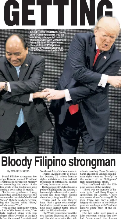  ??  ?? BROTHERS IN ARMS: President Trump has a little trouble executing this special handshake Monday with Vietnamese Prime Minister Nguyen Xuan Phuc (left) and Philippine­s President Rodrigo Duterte at the ASEAN summit in Manila.