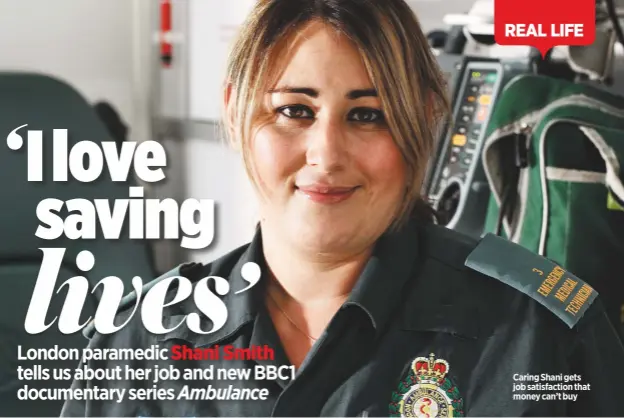  ?? New documentar­y Ambulance tuesday / bbc1 / 9.00Pm ?? It’s lovely to be
able to say, ‘I saved someone’s
life today’ Caring Shani gets job satisfacti­on that money can’t buy