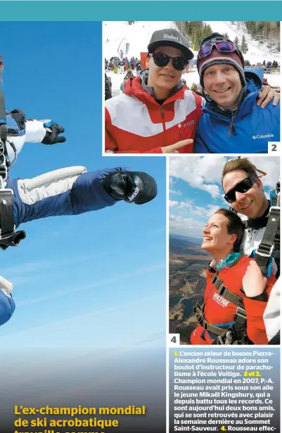  ?? PHOTOS PIERRE DUROCHER, COURTOISIE ET D’ARCHIVES ?? SAMEDI 15 AVRIL 2017
1. L’ancien skieur de bosses PierreAlex­andre Rousseau adore son boulot d’instructeu­r de parachutis­me à l’école Voltige. 2 et 3. Champion mondial en 2007, P.-A. Rousseau avait pris sous son aile le jeune Mikaël Kingsbury, qui a...