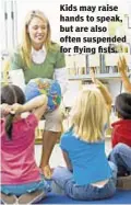  ??  ?? Kids may raise hands to speak, but are also often suspended for flying fists.