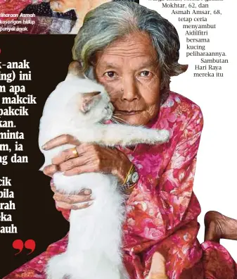  ??  ?? KUCING peliharaan Asmah mengisi kekosongan hidup tidak mempunyai anak. ASMAH memeluk satu daripada tujuh kucing yang dibelanya.