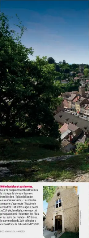  ?? ?? Mêler houblon et patrimoine.
C’est ce que proposent Les Ursulines, la fabrique de bières artisanale­s installée dans l’église de l’ancien couvent des ursulines. Une manière amusante d’apprendre l’histoire de cet endroit. Cet ordre religieux, fondé au XVIe siècle en Italie, se consacrait principale­ment à l’éducation des filles et aux soins des malades. À Crémieu, le couvent date du XVIIe et l’église a été construite au milieu du XVIIIe siècle.
TRIBUNE DE LYON NO 963 DU JEUDI 23 AU MERCREDI 29 MAI 2024