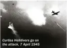  ??  ?? Curtiss Helldivers go on the attack, 7 April 1945