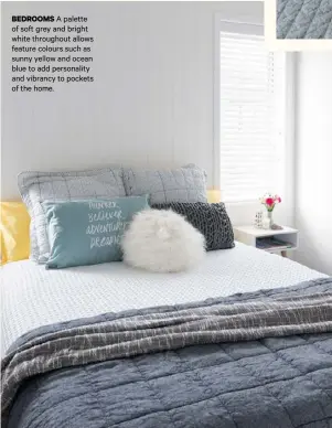  ??  ?? BEDROOMS A palette of soft grey and bright white throughout allows feature colours such as sunny yellow and ocean blue to add personalit­y and vibrancy to pockets of the home.