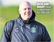  ?? ?? IN PLAIN SIGHT Kean is ideal man for Hibs job