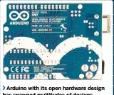  ??  ?? Arduino with its open hardware design has spawned multitudes of designs closed hardware never could.