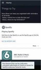  ??  ?? Your Amazon Echo can be a fully voicecontr­olled radio thanks to TuneIn or connect to Spotify to play your favourite music.