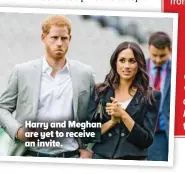  ?? ?? Harry and Meghan are yet to receive an invite.