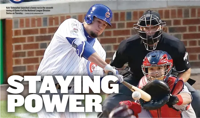  ?? | CHARLES REX ARBOGAST/AP ?? Kyle Schwarber launched a home run in the seventh inning of Game 4 of the National League Division Series on Tuesday.