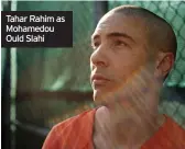  ??  ?? Tahar Rahim as Mohamedou Ould Slahi