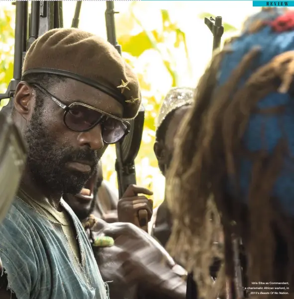  ??  ?? Idris Elba as Commandant, a charismati­c African warlord, in 2015’s Beasts Of No Nation.