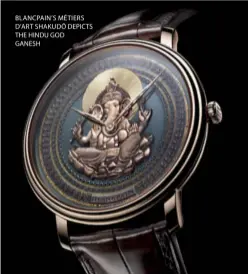  ??  ?? BLANCPAIN’S MÉTIERS D’ART SHAKUDŌ DEPICTS THE HINDU GOD GANESH