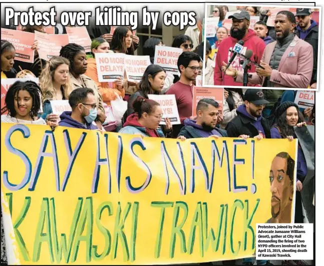  ?? ?? Protesters, joined by Public Advocate Jumaane Williams (inset), gather at City Hall demanding the firing of two NYPD officers involved in the April 15, 2019, shooting death of Kawaski Trawick.