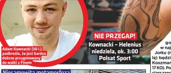  ??  ?? Adam Kownacki (30 l.) podkreśla, że jest bardzo dobrze przygotowa­ny do walki z Finem