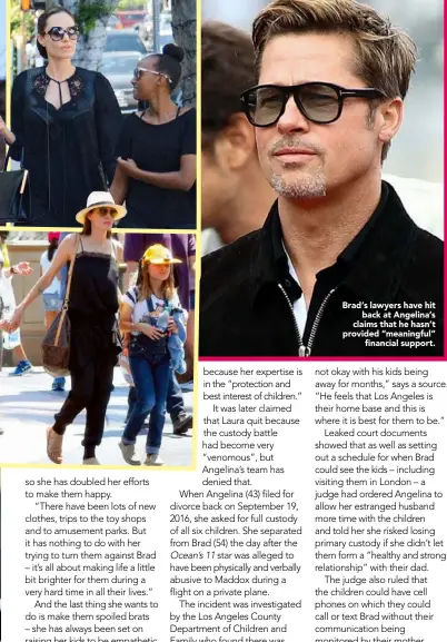  ??  ?? Brad’s lawyers have hitback at Angelina’s claims that he hasn’t provided “meaningful”financial support.