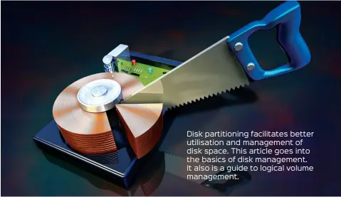  ??  ?? Disk partitioni­ng facilitate­s better utilisatio­n and management of disk space. This article goes into the basics of disk management. It also is a guide to logical volume management.