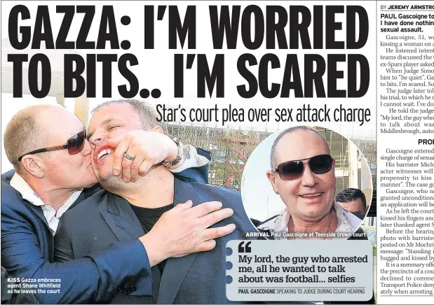  ??  ?? KISS Gazza embraces agent Shane Whitfield as he leaves the court ARRIVAL Paul Gascoigne at Teesside crown court