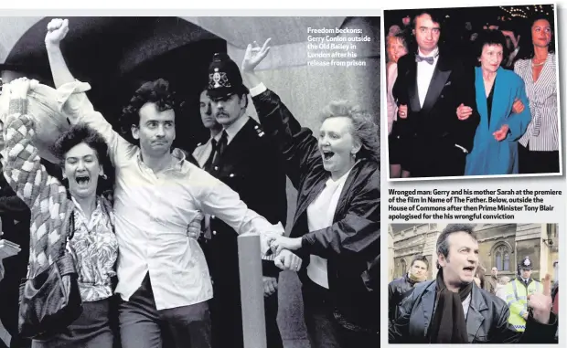  ??  ?? Freedom beckons: Gerry Conlon outside the Old Bailey in London after his release from prison Wronged man: Gerry and his mother Sarah at the premiere of the film In Name of The Father. Below, outside the House of Commons after then Prime Minister Tony...