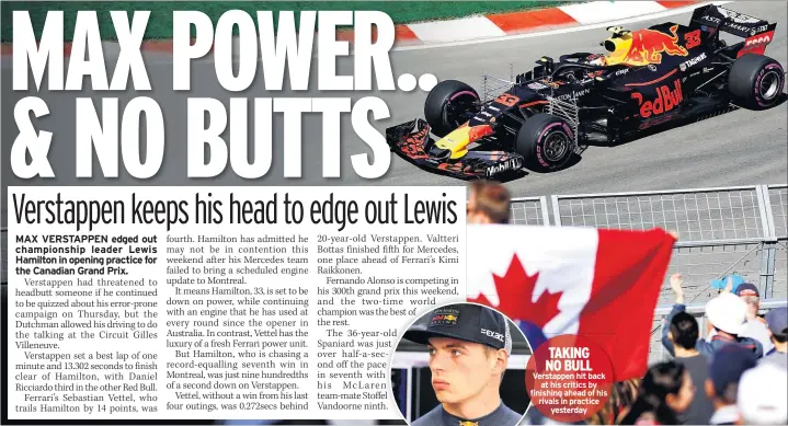  ??  ?? TAKING NO BULL Verstappen hit back at his critics by finishing ahead of his rivals in practice yesterday