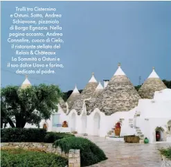  ??  ?? Trulli tra Cisternino e Ostuni. Sotto, Andrea Schiavone, pizzaiolo di Borgo Egnazia. Nella pagina accanto, Andrea Cannalire, cuoco di Cielo, il ristorante stellato del Relais &amp; Châteaux La Sommità a Ostuni e il suo dolce Uovo e farina, dedicato al padre.