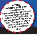  ??  ?? of the opening celebratin­g hotel, its new flagship by Travelodge, London City rooms for selling 100,000 stays Discounted
£39. 23, 2019. until April travelodge. Book at co.uk