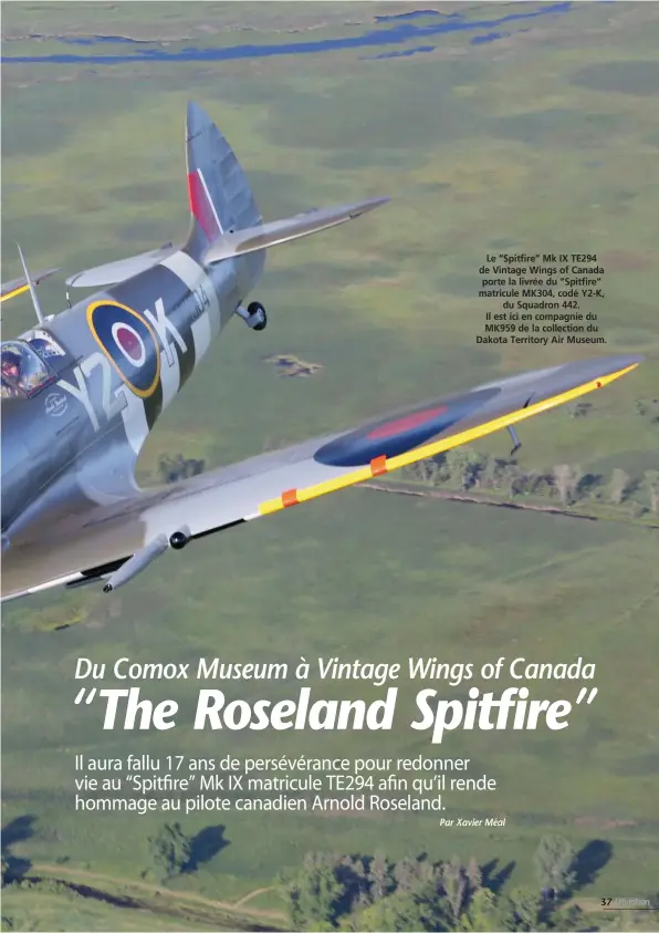  ??  ?? Le “Spitfire” Mk IX TE294 de Vintage Wings of Canada porte la livrée du “Spitfire” matricule MK304, codé Y2-K, du Squadron 442.
Il est ici en compagnie du MK959 de la collection du Dakota Territory Air Museum.