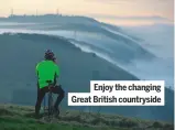  ??  ?? Enjoy the changing Great British countrysid­e