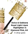  ??  ?? Dolce & Gabbana Royal Light Liquid Highlighte­r in Diamond Pink, £47
A drop goes a long way.