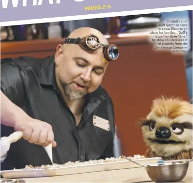  ?? DISCOVERY+ ?? Celebrity chef Duff Goldman stars in a new Discovery+ show for families, “Duff’s Happy Fun Bake Time.” The show co-stars a cast of puppets from the Jim Henson Company.