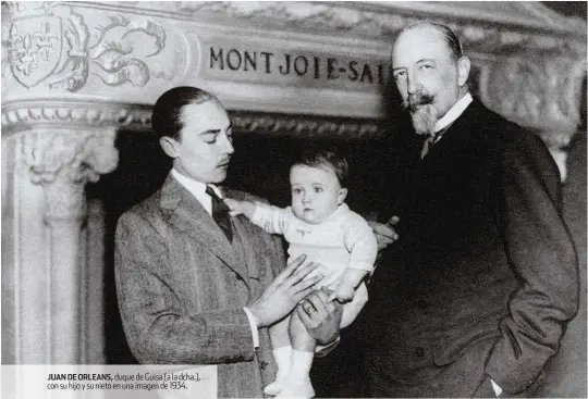  ??  ?? JUAN DE ORLEANS, duque de Guisa (a la dcha.), con su hijo y su nieto en una imagen de 1934.