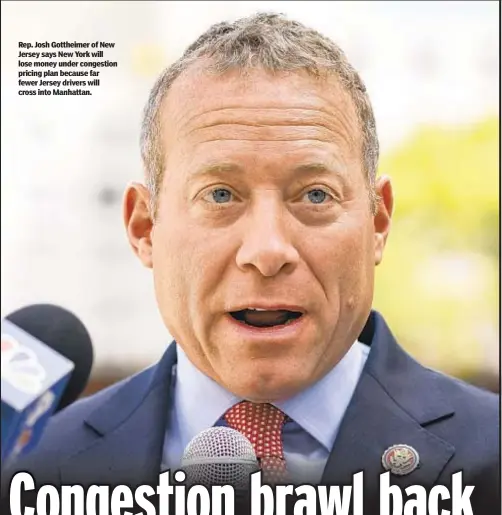  ?? ?? Rep. Josh Gottheimer of New Jersey says New York will lose money under congestion pricing plan because far fewer Jersey drivers will cross into Manhattan.