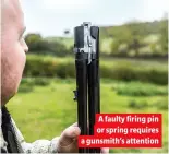  ??  ?? A faulty firing pin or spring requires a gunsmith’s attention