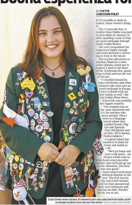  ??  ?? Grace Gower wears dozens of memento pins she collected from other youth exchange students from all over the world. PHOTO: DUBBO PHOTO NEWS