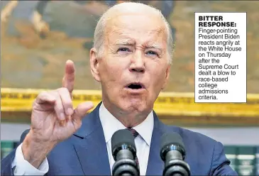  ?? ?? Finger-pointing President Biden reacts angrily at the White House on Thursday after the Supreme Court dealt a blow to race-based college admissions criteria.