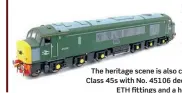  ?? ?? The heritage scene is also covered by the first batch of Heljan Class 45s with No. 45106 decorated in BR green. Marker lights, ETH fittings and a headlight are applied to this model.