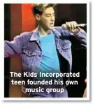  ?? ?? The Kids Incorporat­ed teen founded his own music group