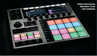  ??  ?? Native Instrument­s Maschine+: truly self-contained