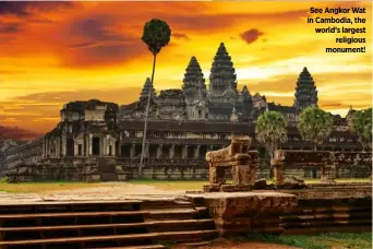  ??  ?? See Angkor Wat in Cambodia, the world’s largest religious monument!