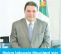  ??  ?? Mexican Ambassador Miguel Angel Isidro