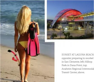  ??  ?? SUNSET AT LAGUNA BEACH, opposite; preparing to snorkel in San Clemente, left; Hilltop Park in Dana Point, top; Anaheim Regional Intermodal Transit Center, above.