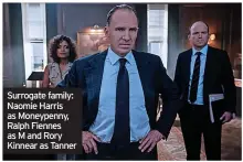  ?? ?? Surrogate family: Naomie Harris as Moneypenny, Ralph Fiennes as M and Rory Kinnear as Tanner