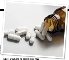  ??  ?? Tablets which can be halved must have the same quantity of active ingredient in both halves.